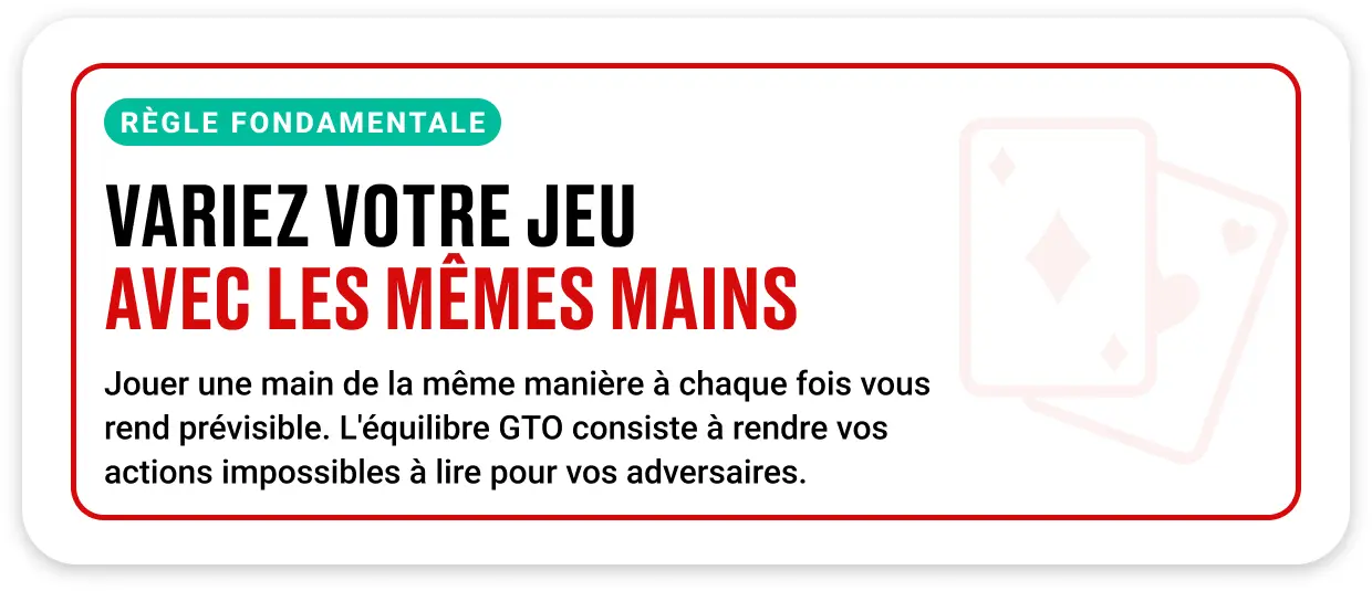 Conseil clé du poker GTO : variez votre jeu avec les mêmes mains pour rester imprévisible et inexploitable.