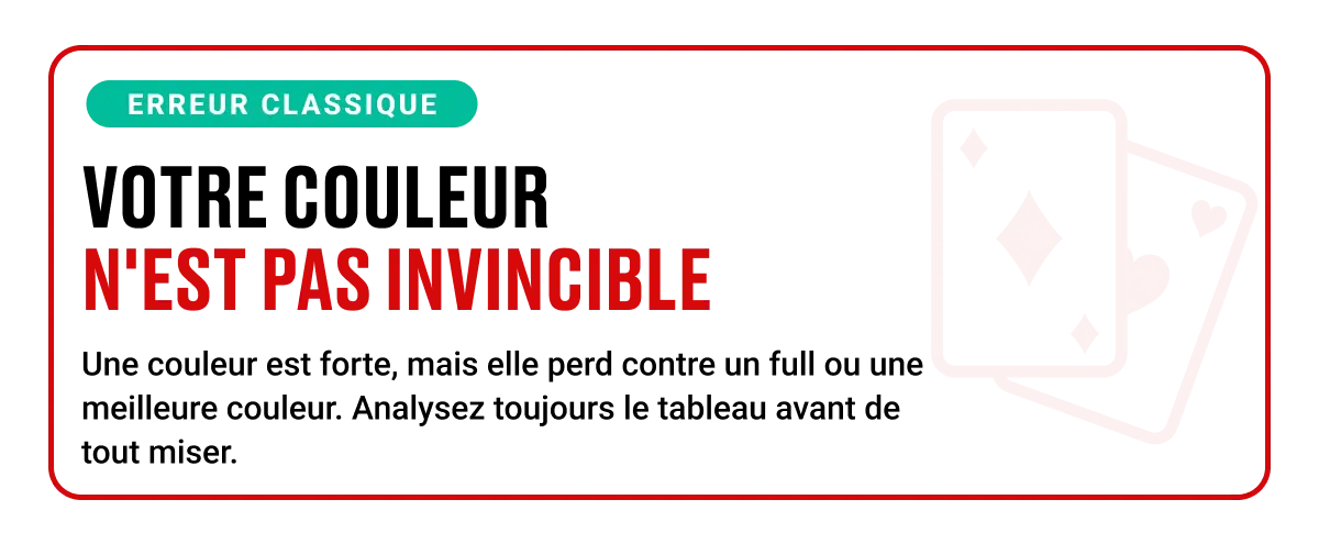 Conseil de stratégie poker : votre couleur n'est pas invincible, elle peut être battue par un full ou une meilleure couleur.